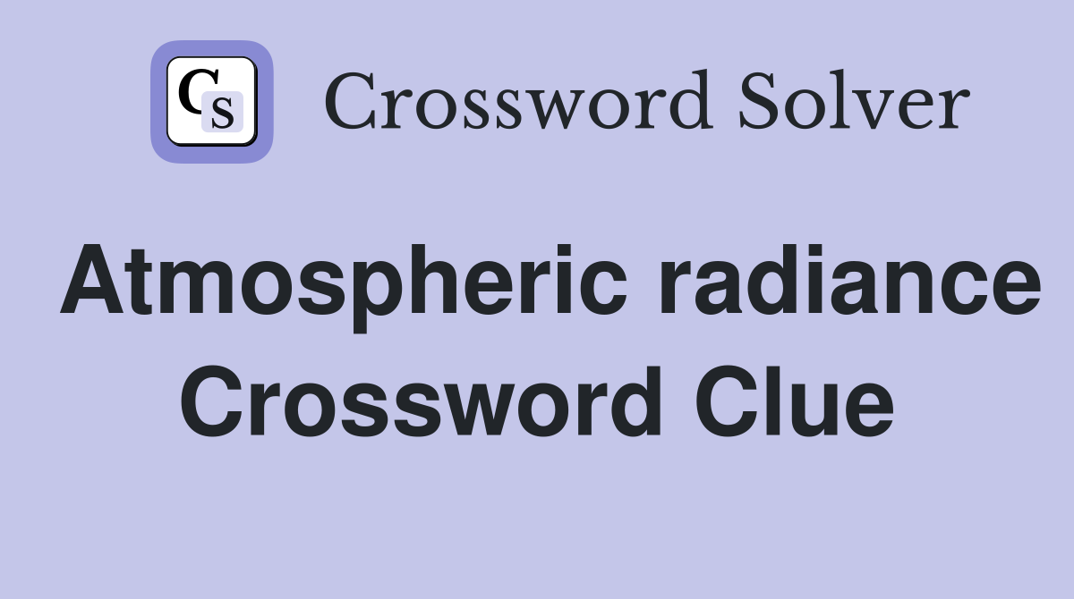 Atmospheric radiance Crossword Clue