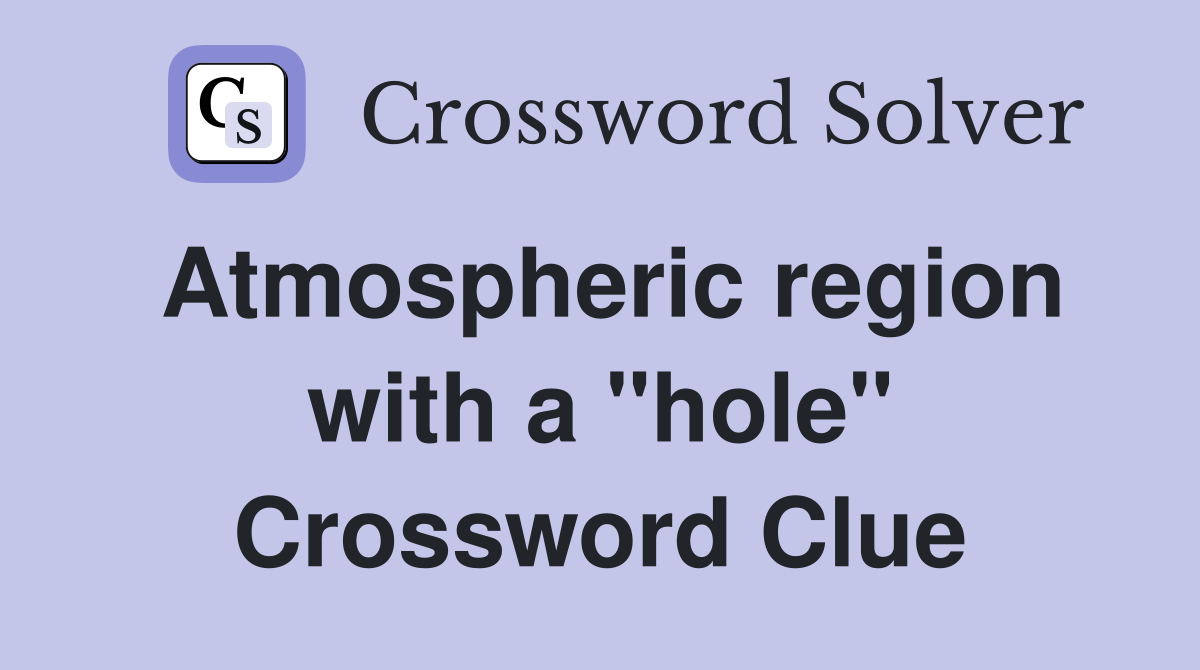 Atmospheric region with a "hole" Crossword Clue