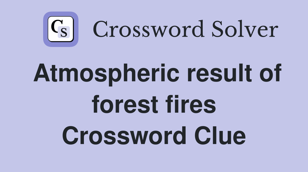 Atmospheric result of forest fires Crossword Clue