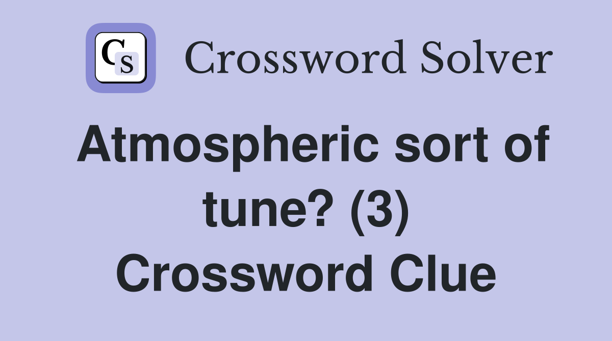 Atmospheric sort of tune? (3) Crossword Clue
