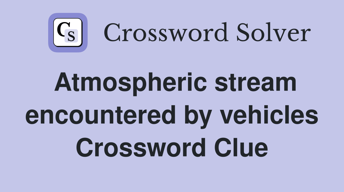 Atmospheric stream encountered by vehicles Crossword Clue