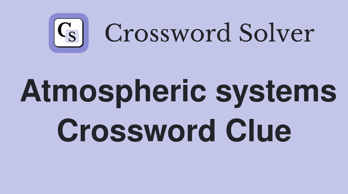 Atmospheric systems Crossword Clue