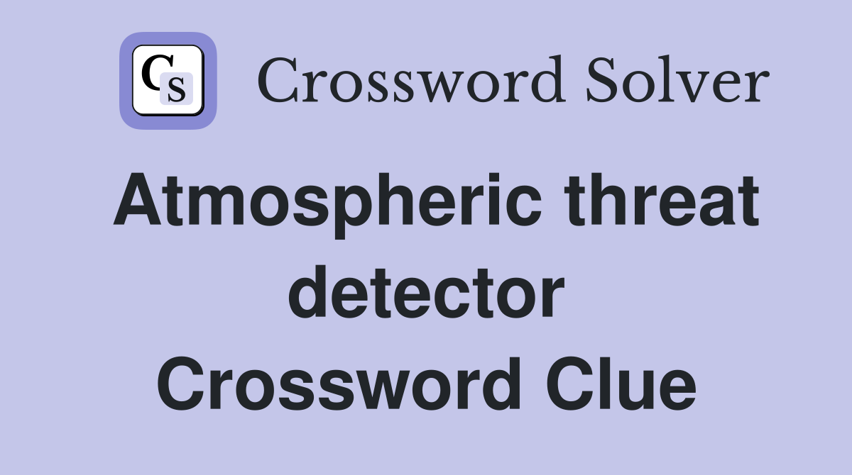 Atmospheric threat detector Crossword Clue