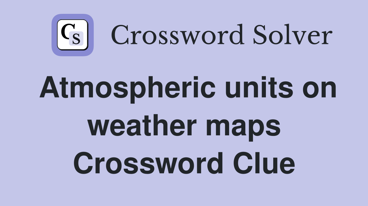 Atmospheric units on weather maps Crossword Clue