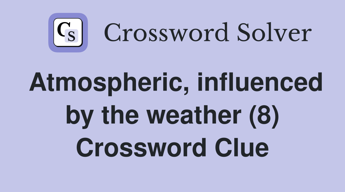 Atmospheric, influenced by the weather (8) Crossword Clue