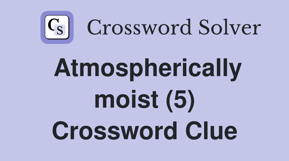 Atmospherically moist (5) Crossword Clue