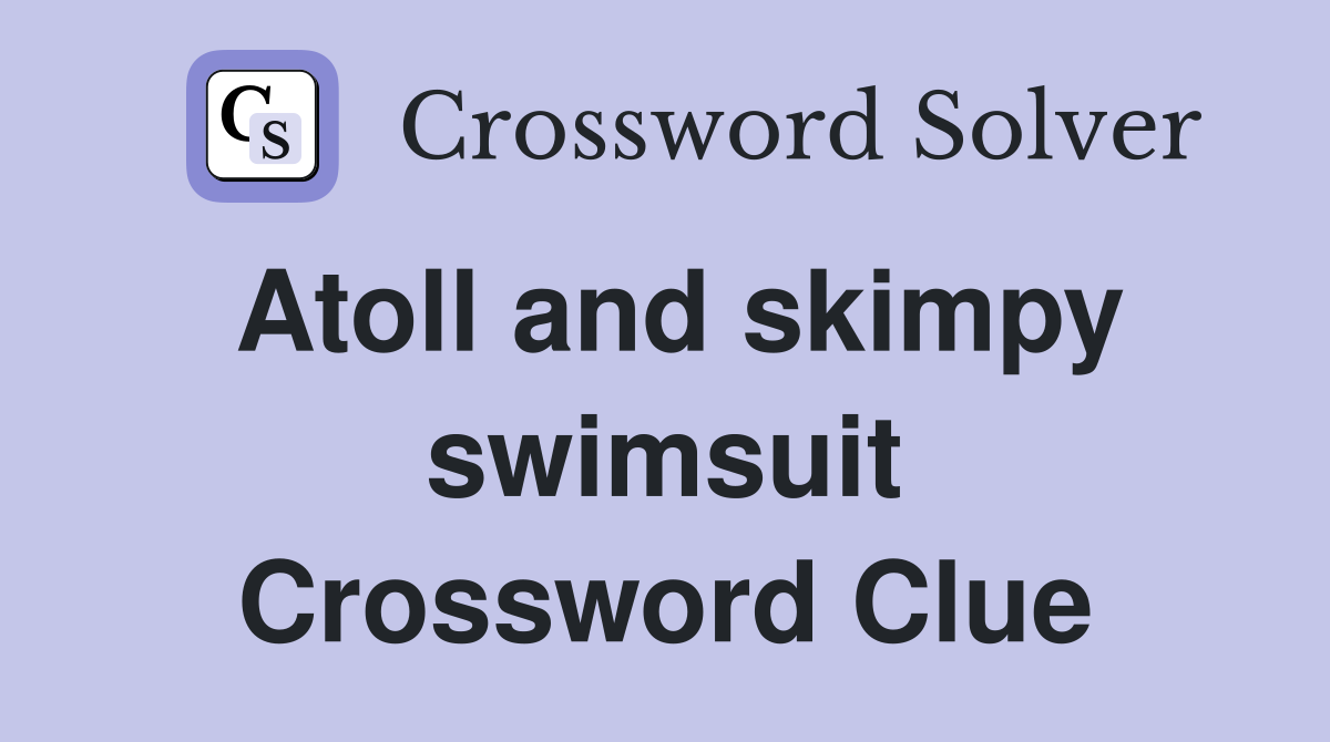 Atoll and skimpy swimsuit Crossword Clue