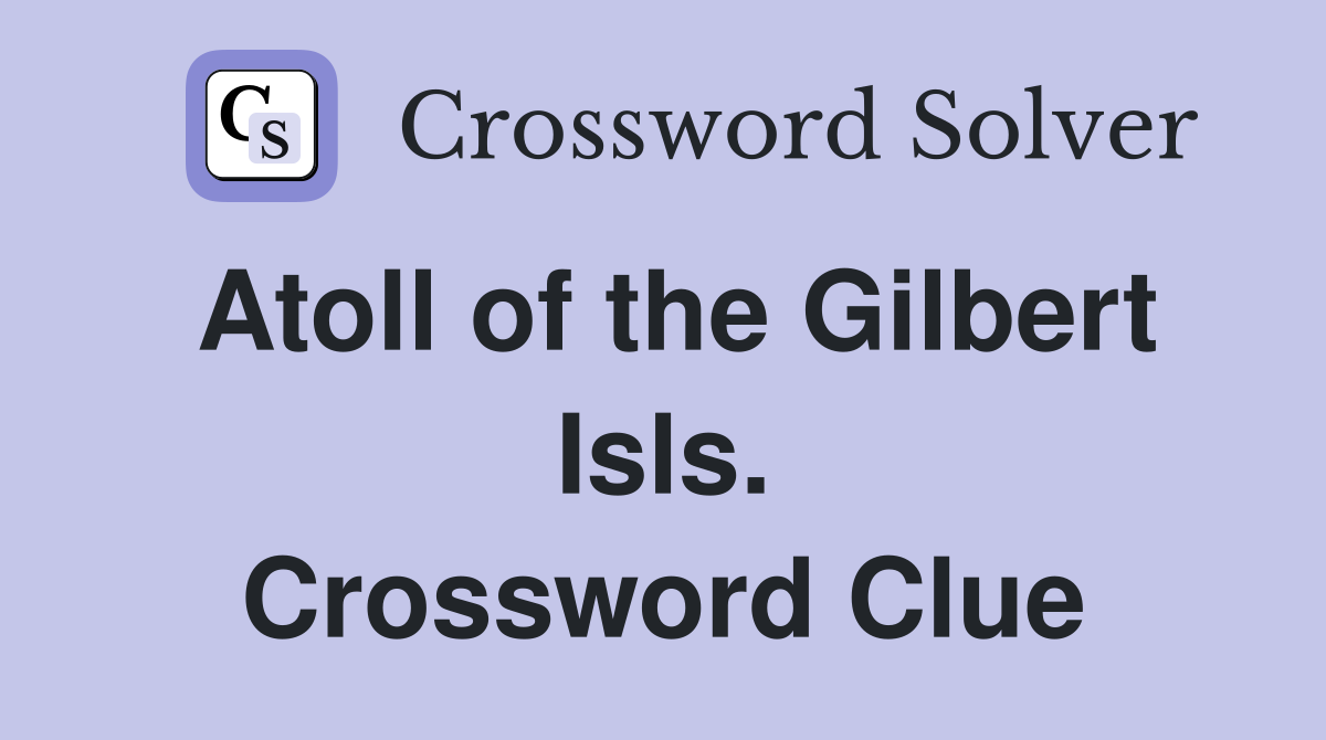 Atoll of the Gilbert Isls. Crossword Clue