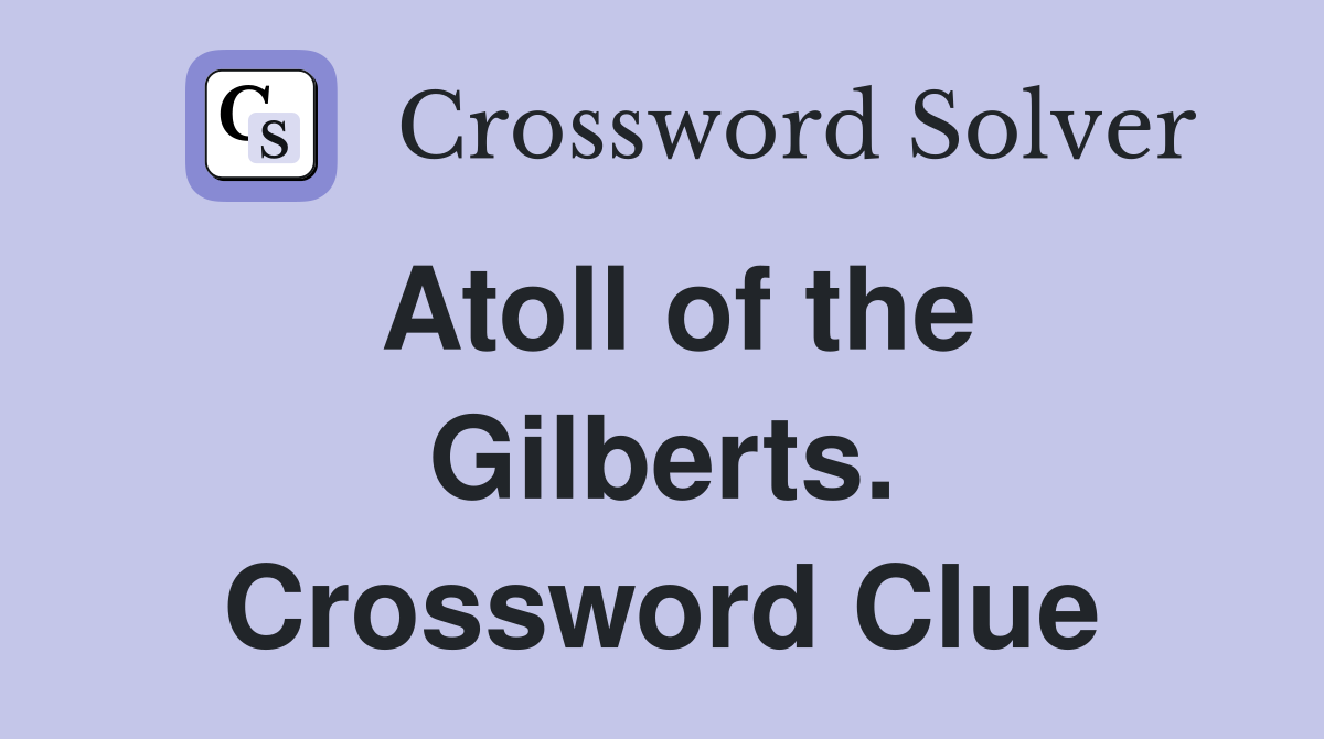 Atoll of the Gilberts. Crossword Clue