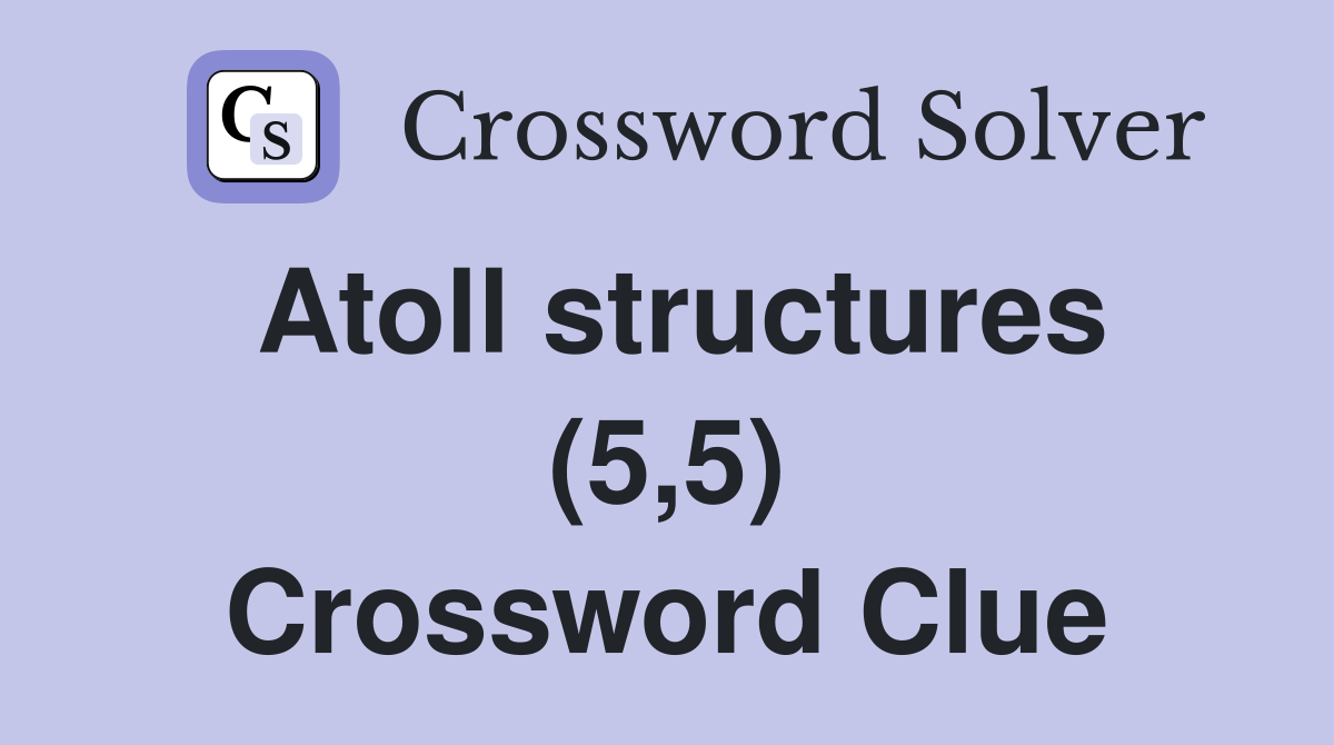 Atoll structures (5,5) Crossword Clue