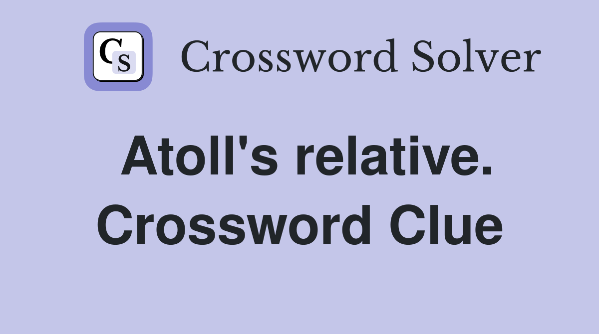 Atoll's relative. Crossword Clue