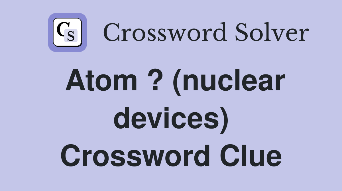 Atom ? (nuclear devices) Crossword Clue