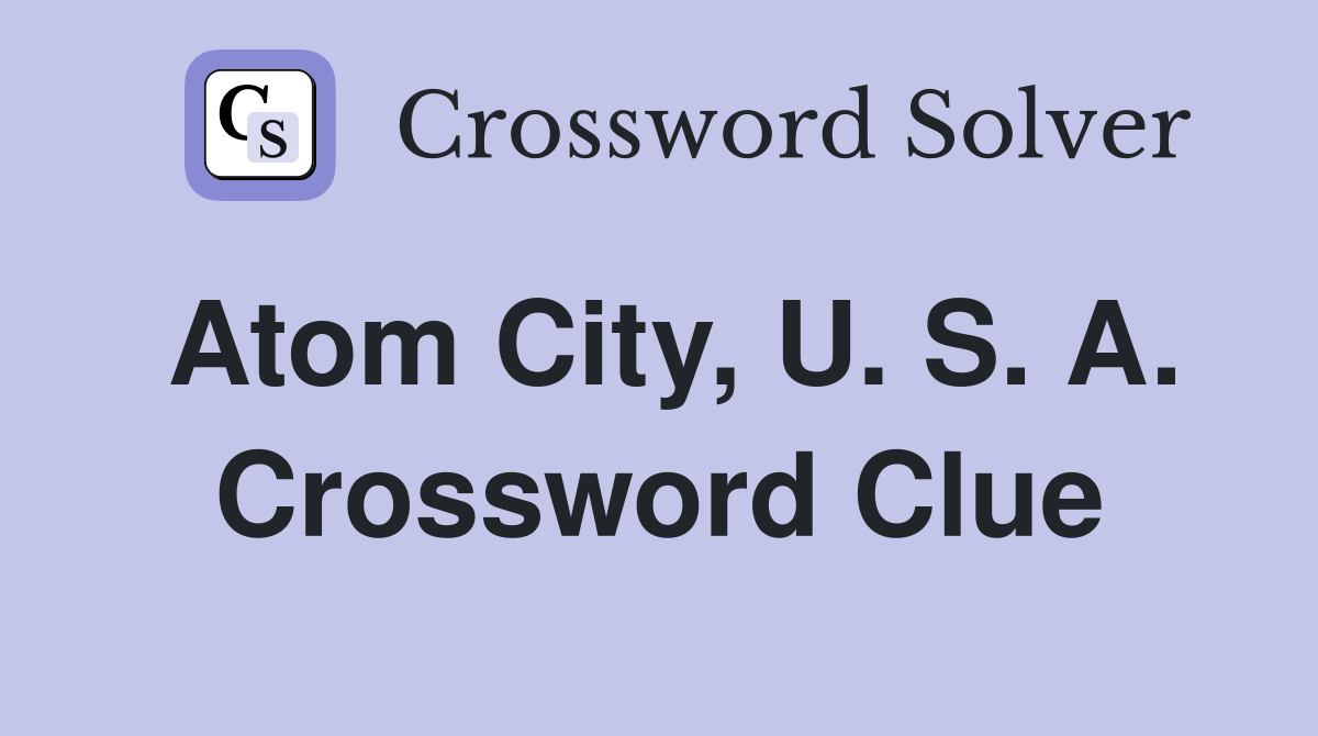 Atom City, U. S. A. Crossword Clue