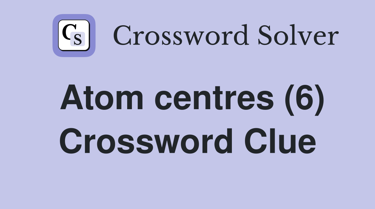 Atom centres (6) Crossword Clue