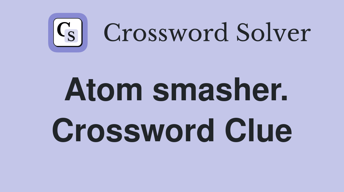 Atom smasher. Crossword Clue