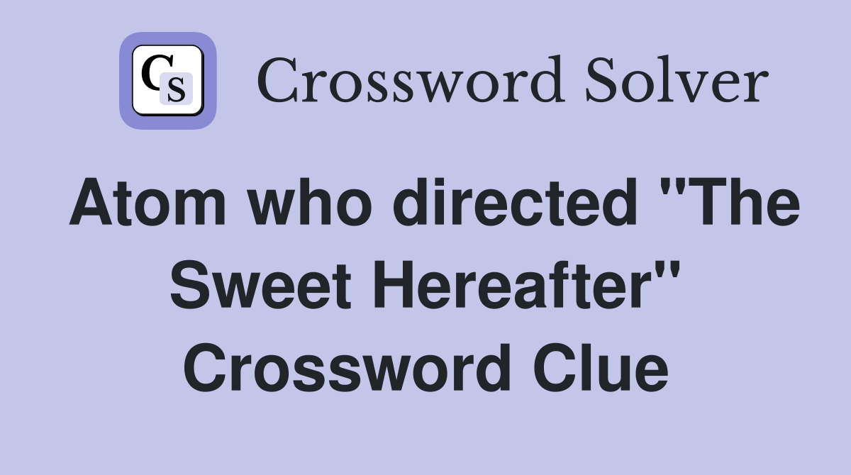 Atom who directed "The Sweet Hereafter" Crossword Clue