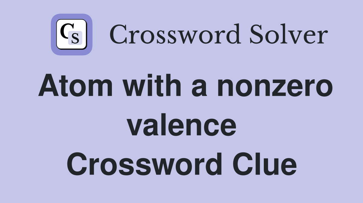 Atom with a nonzero valence Crossword Clue