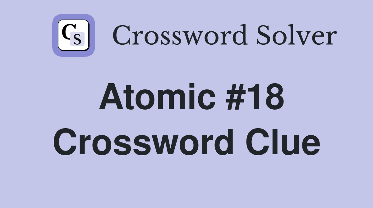 Atomic #18 Crossword Clue