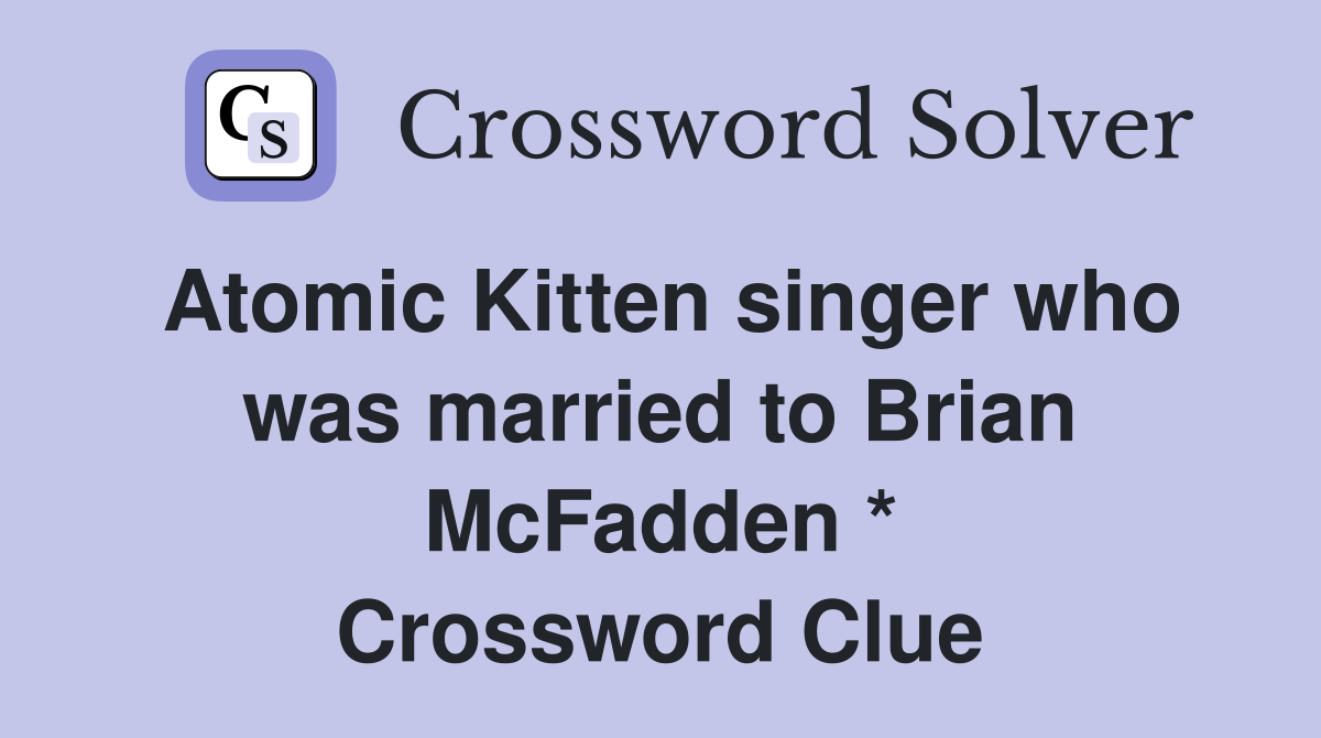 Atomic Kitten singer who was married to Brian McFadden * Crossword Clue