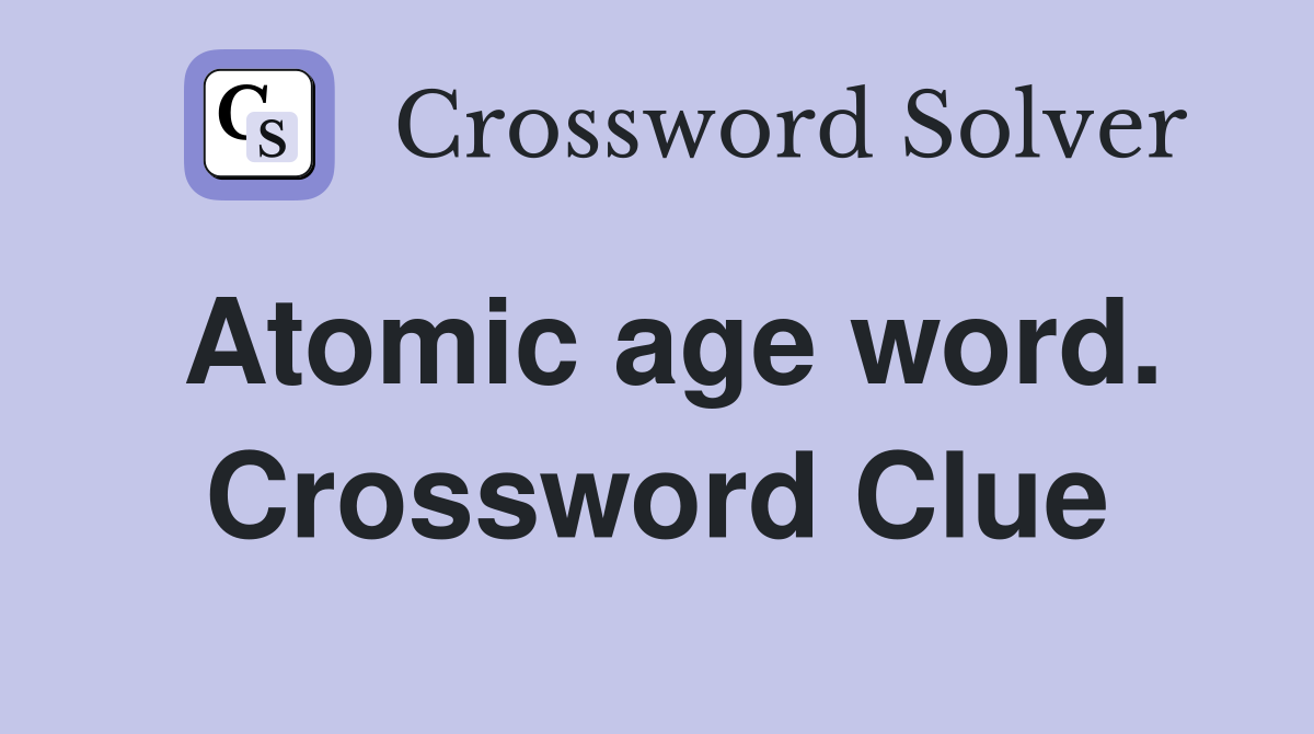 Atomic age word. Crossword Clue