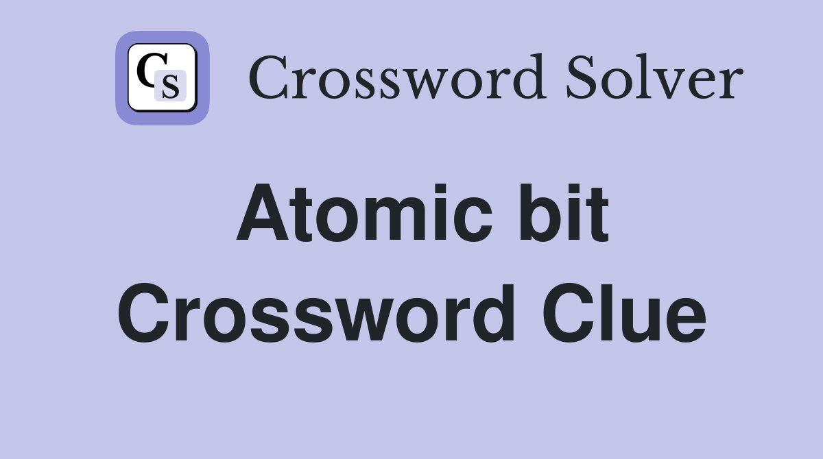 Atomic bit Crossword Clue