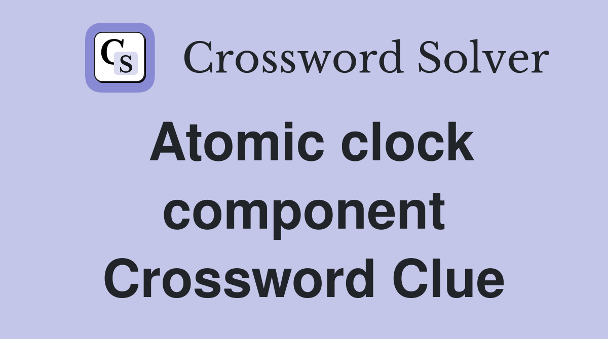 Atomic clock component Crossword Clue