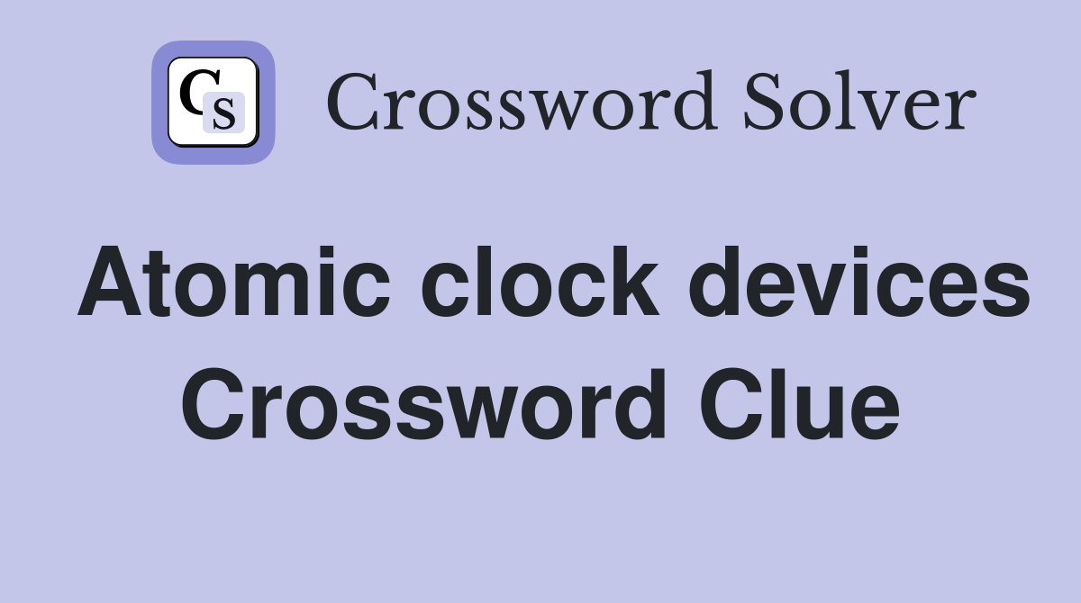 Atomic clock devices Crossword Clue