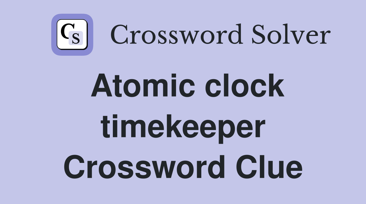 Atomic clock timekeeper Crossword Clue