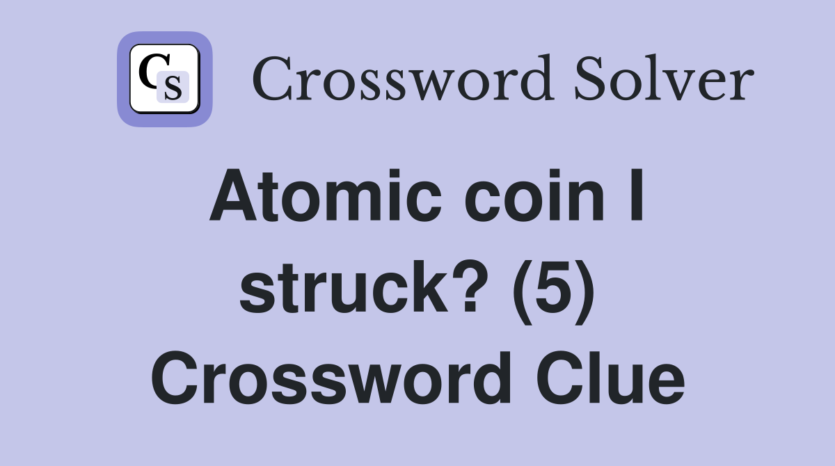 Atomic coin I struck? (5) Crossword Clue