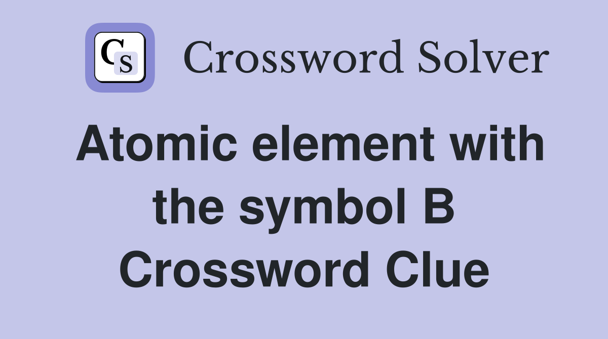 Atomic element with the symbol B Crossword Clue