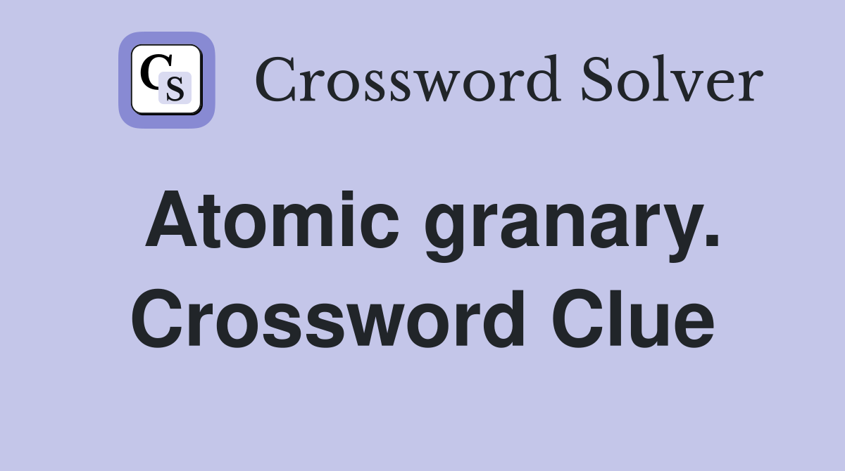 Atomic granary. Crossword Clue