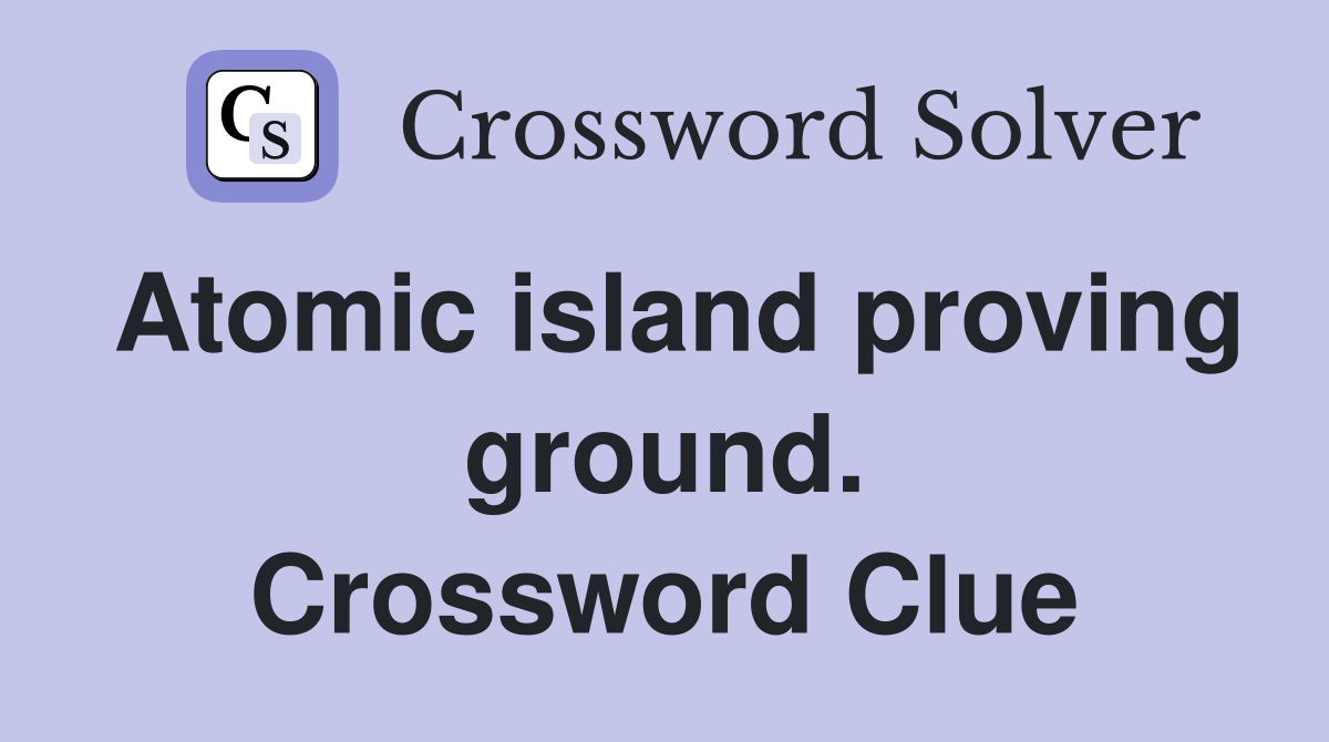 Atomic island proving ground. Crossword Clue