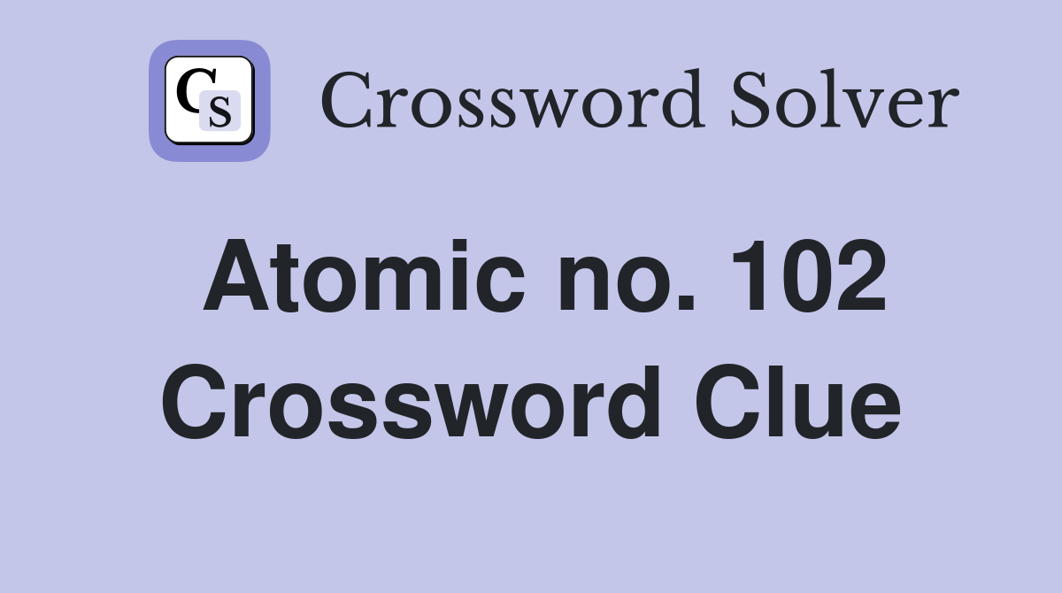 Atomic no. 102 Crossword Clue