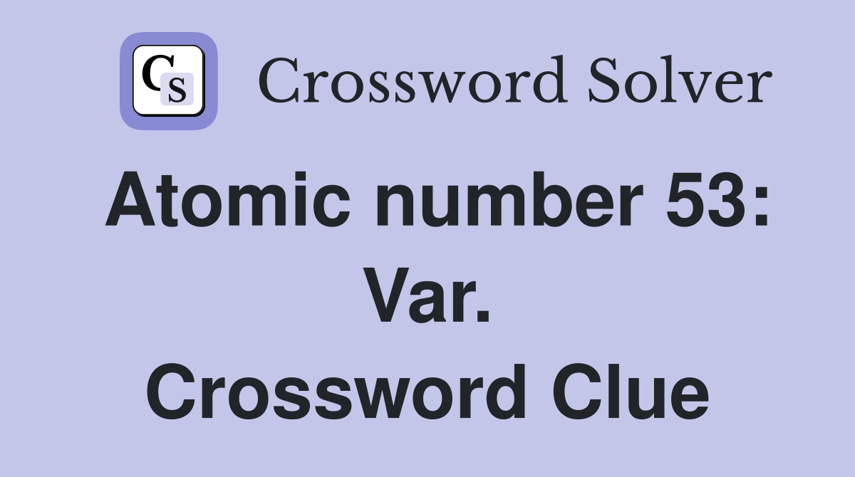 Atomic number 53: Var. Crossword Clue
