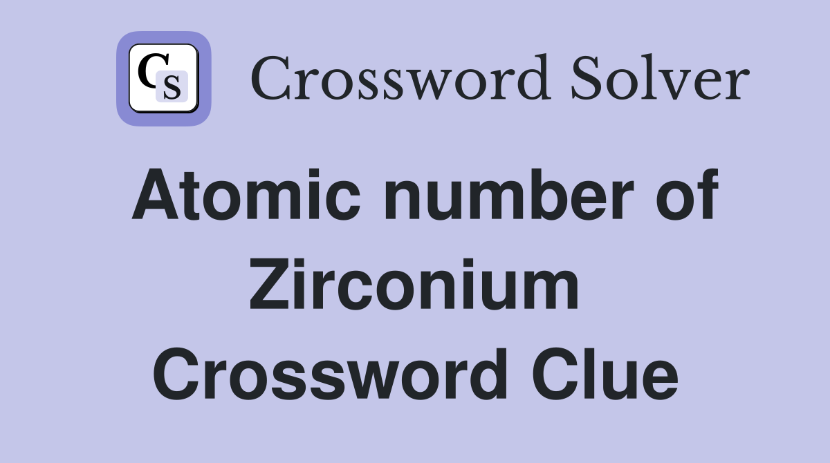 Atomic number of Zirconium Crossword Clue