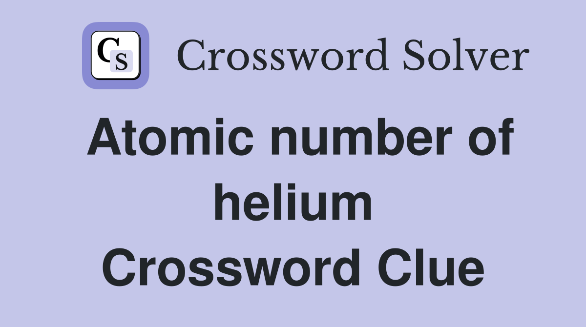 Atomic number of helium Crossword Clue