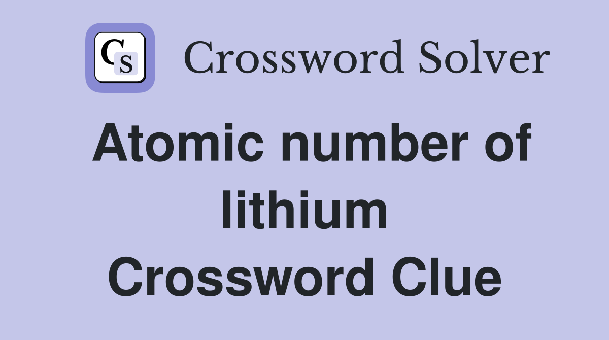 Atomic number of lithium Crossword Clue
