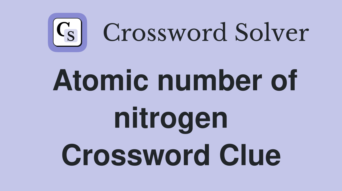 Atomic number of nitrogen Crossword Clue