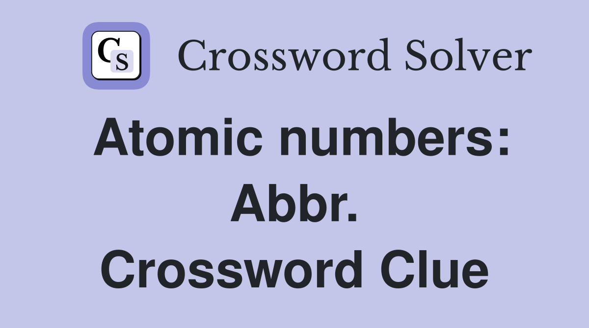 Atomic numbers: Abbr. Crossword Clue