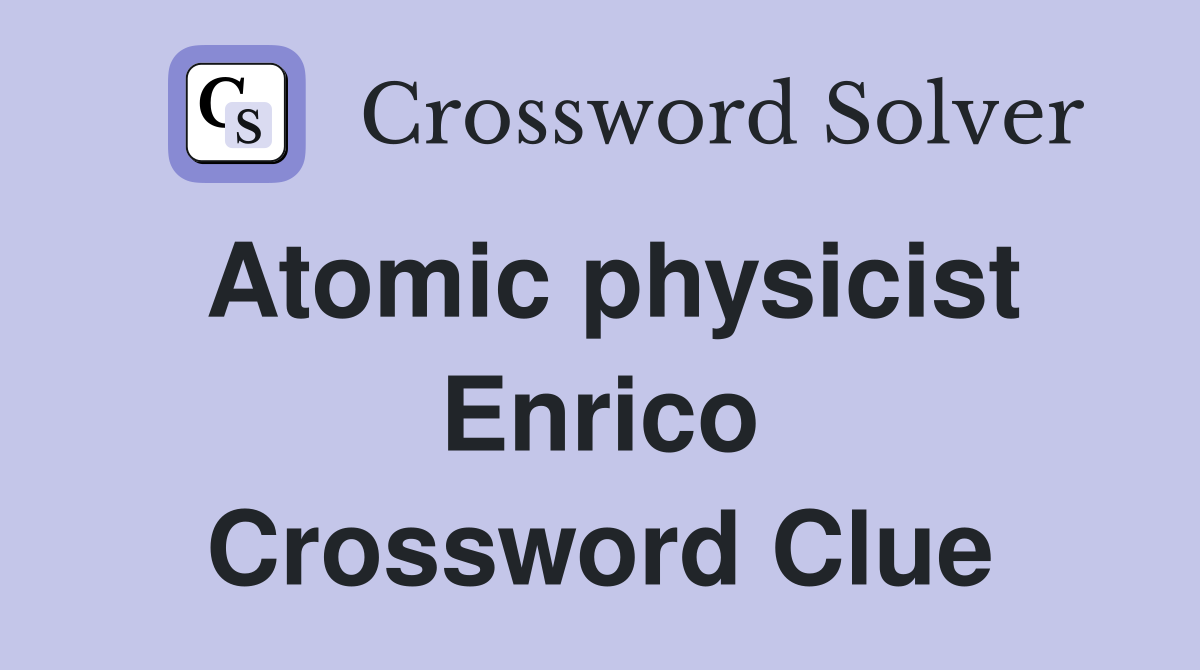 Atomic physicist Enrico Crossword Clue