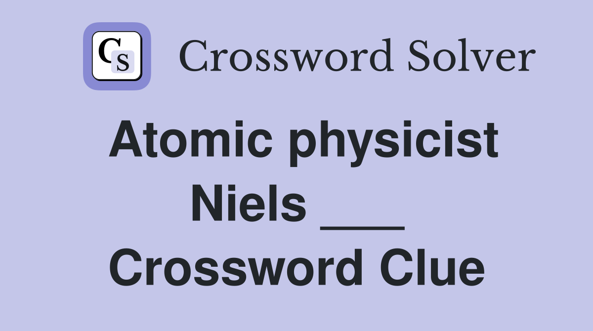 Atomic physicist Niels ___ Crossword Clue