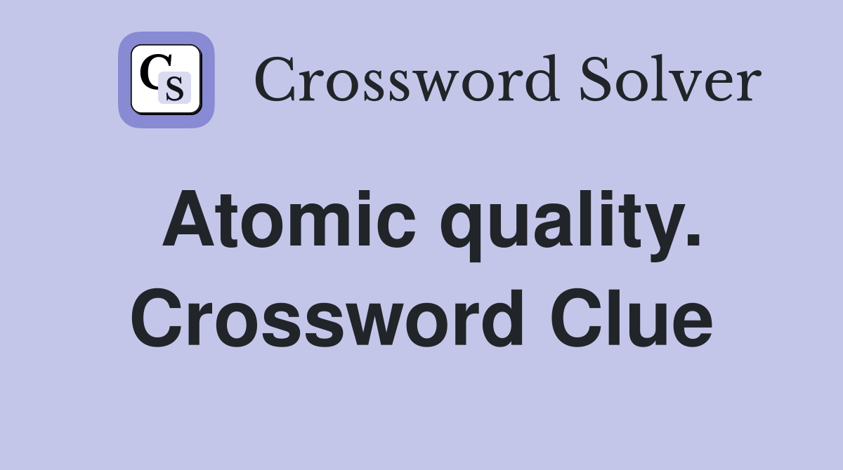 Atomic quality. Crossword Clue