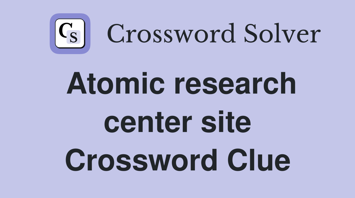 Atomic research center site Crossword Clue