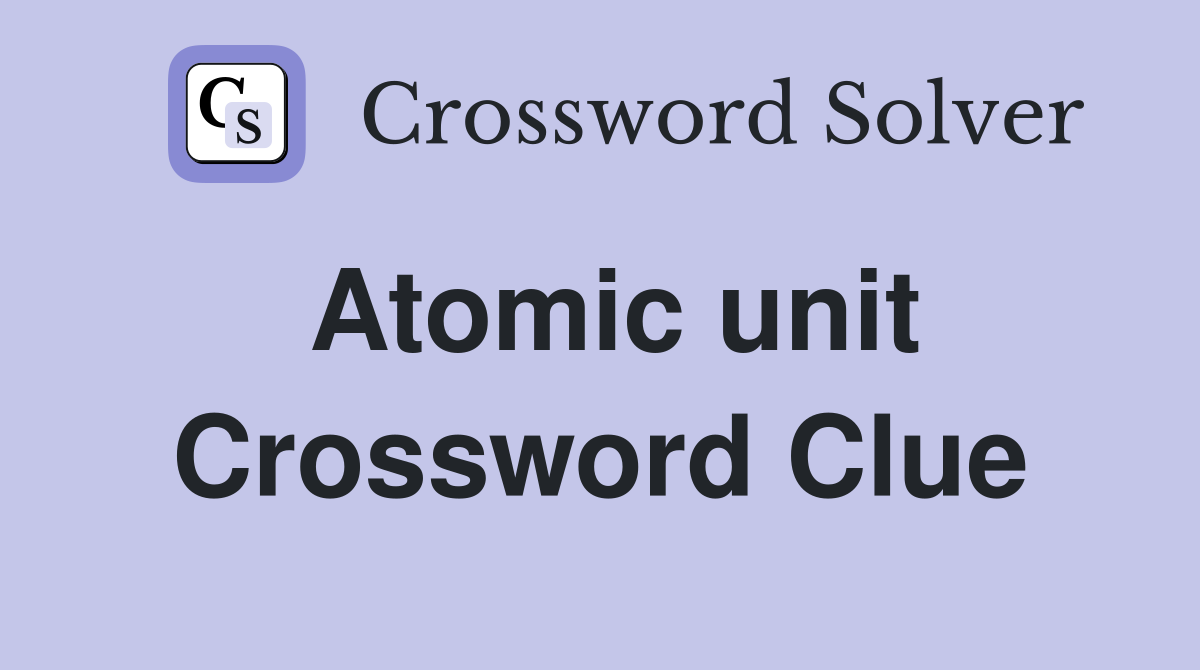 Atomic unit Crossword Clue