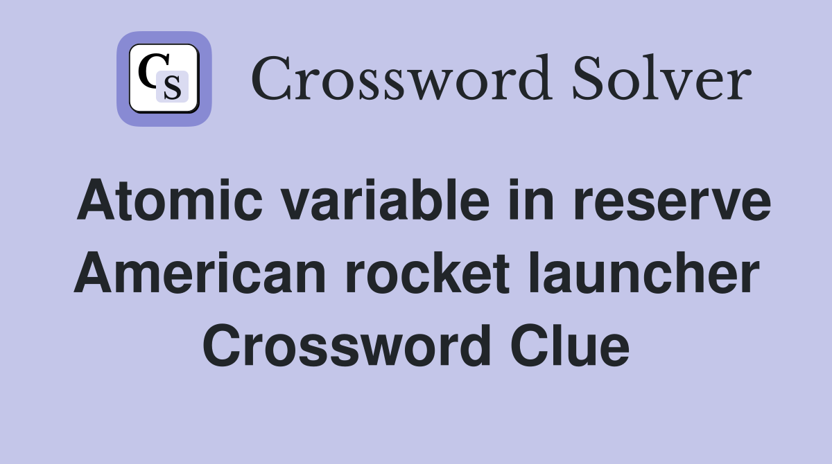 Atomic variable in reserve American rocket launcher Crossword Clue