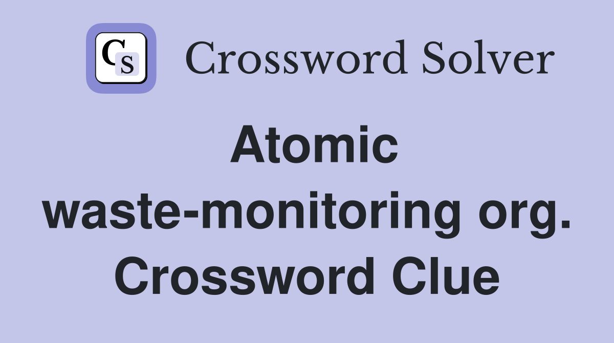 Atomic waste-monitoring org. Crossword Clue
