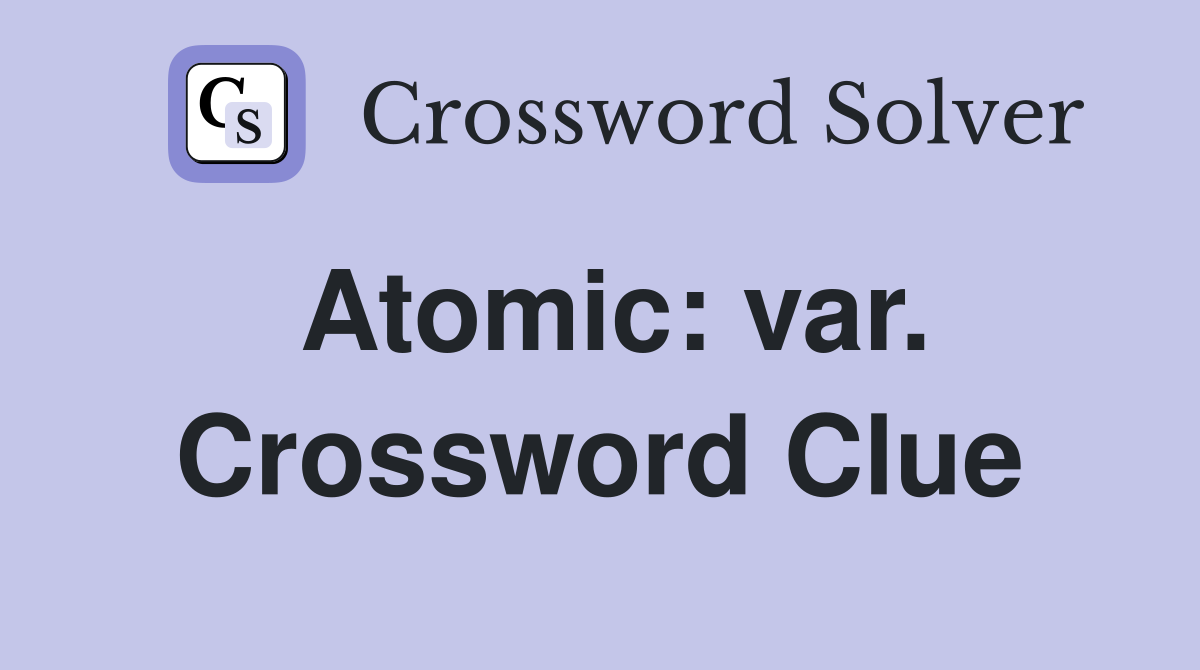 Atomic: var. Crossword Clue