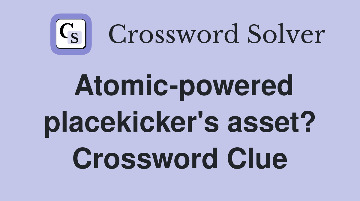 Atomic-powered placekicker's asset? Crossword Clue