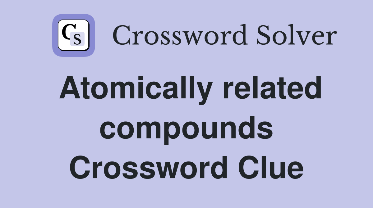 Atomically related compounds Crossword Clue