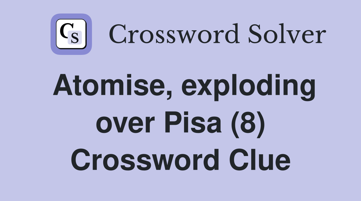 Atomise, exploding over Pisa (8) Crossword Clue